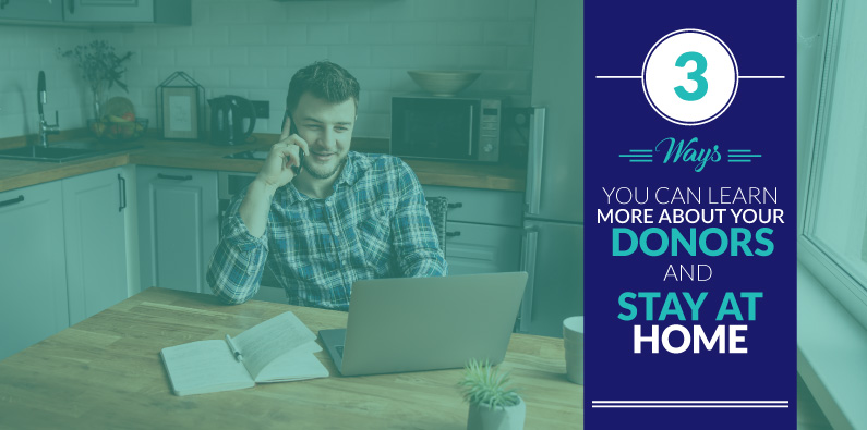 3 Ways You Can Learn More About Your Donors and Stay at Home